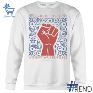 Fight For Those Without Your Privilege Ladies Shirt design displayed on high-quality clothing fabric