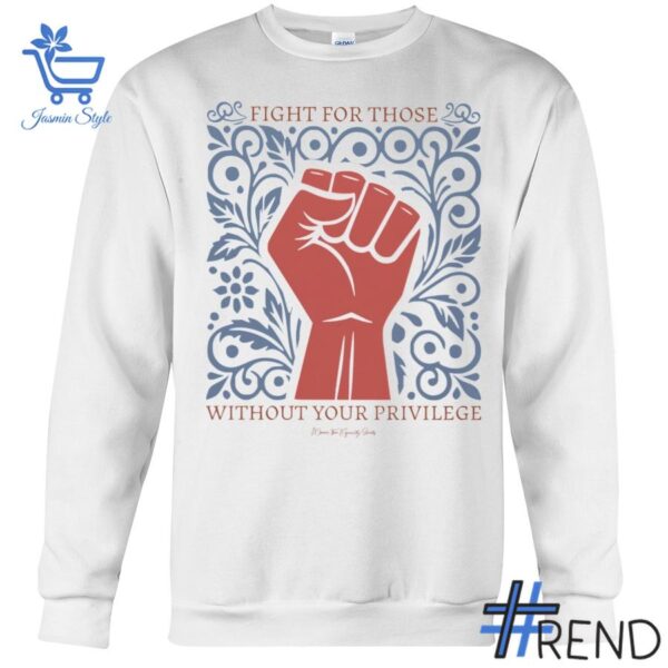 Fight For Those Without Your Privilege Ladies Shirt design displayed on high-quality clothing fabric