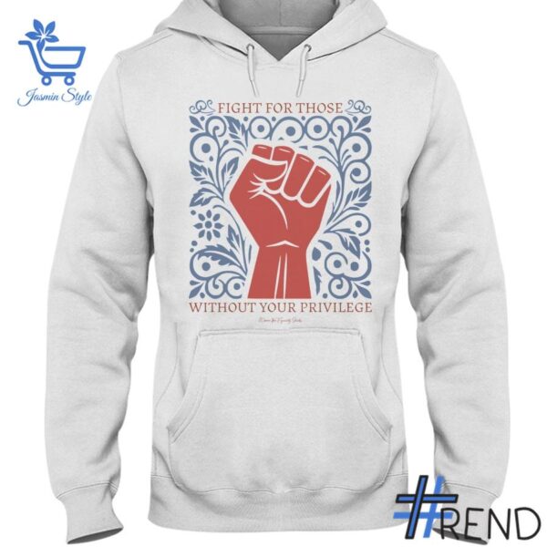 Fight For Those Without Your Privilege Ladies Shirt design displayed on high-quality clothing fabric