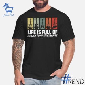 Guitar Lover Life is full Of Important Decisions Shirt design displayed on high-quality clothing fabric