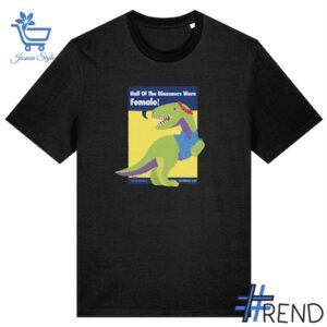 Half of the dinosaurs were female Shirt design displayed on high-quality clothing fabric