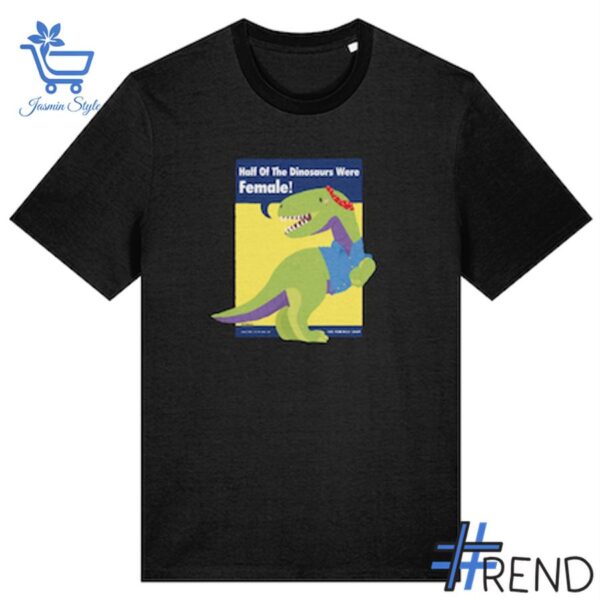 Half of the dinosaurs were female Shirt design displayed on high-quality clothing fabric