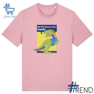 Half of the dinosaurs were female Shirt design displayed on high-quality clothing fabric