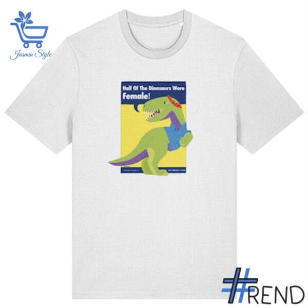 Half of the dinosaurs were female Shirt design displayed on high-quality clothing fabric
