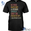 Trendy He Who Hath Not A Uterus Should Shut The Fcketh Up Feminism Shirt featuring bold graphics and modern style
