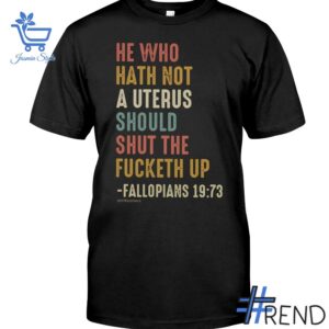 Trendy He Who Hath Not A Uterus Should Shut The Fcketh Up Feminism Shirt featuring bold graphics and modern style