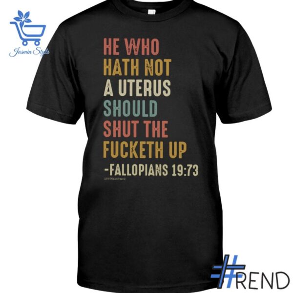 Trendy He Who Hath Not A Uterus Should Shut The Fcketh Up Feminism Shirt featuring bold graphics and modern style