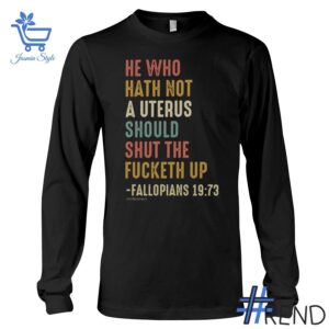 Trendy He Who Hath Not A Uterus Should Shut The Fcketh Up Feminism Shirt featuring bold graphics and modern style