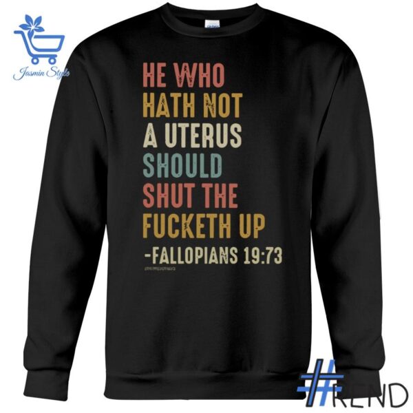 Trendy He Who Hath Not A Uterus Should Shut The Fcketh Up Feminism Shirt featuring bold graphics and modern style