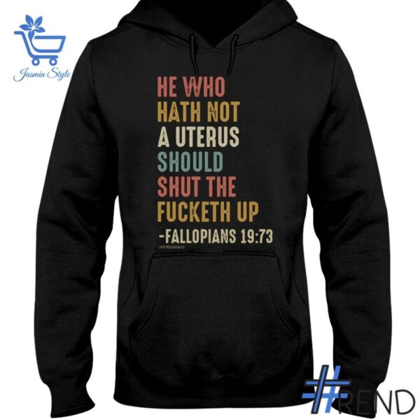 Trendy He Who Hath Not A Uterus Should Shut The Fcketh Up Feminism Shirt featuring bold graphics and modern style