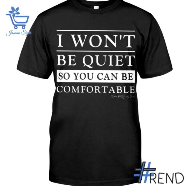 Trendy I Won't Be Quiet So You Can Be Comfortable Shirt featuring bold graphics and modern style