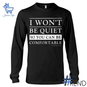 Trendy I Won't Be Quiet So You Can Be Comfortable Shirt featuring bold graphics and modern style