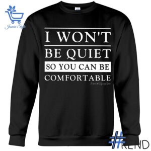 Trendy I Won't Be Quiet So You Can Be Comfortable Shirt featuring bold graphics and modern style