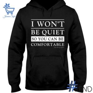 Trendy I Won't Be Quiet So You Can Be Comfortable Shirt featuring bold graphics and modern style