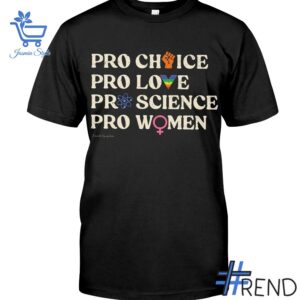 Pro Choice Pro Love Pro Science Pro Women Shirt design displayed on high-quality clothing fabric