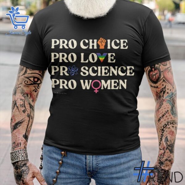 Pro Choice Pro Love Pro Science Pro Women Shirt design displayed on high-quality clothing fabric