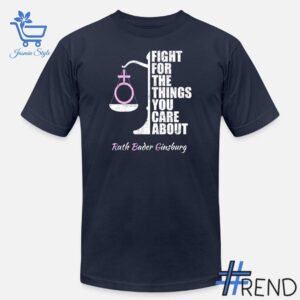Ruth Bader Ginsburg Fight For The Things You Care About Shirt design displayed on high-quality clothing fabric