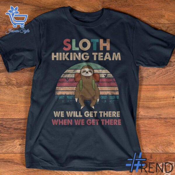 Premium-quality product featuring the Sloth Hiking Team We Will Get There When We Get There Shirt design