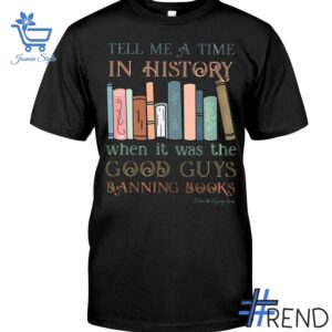 Tell Me A Time In History When It Was The Good Guys Banning Books SHirt design displayed on high-quality clothing fabric