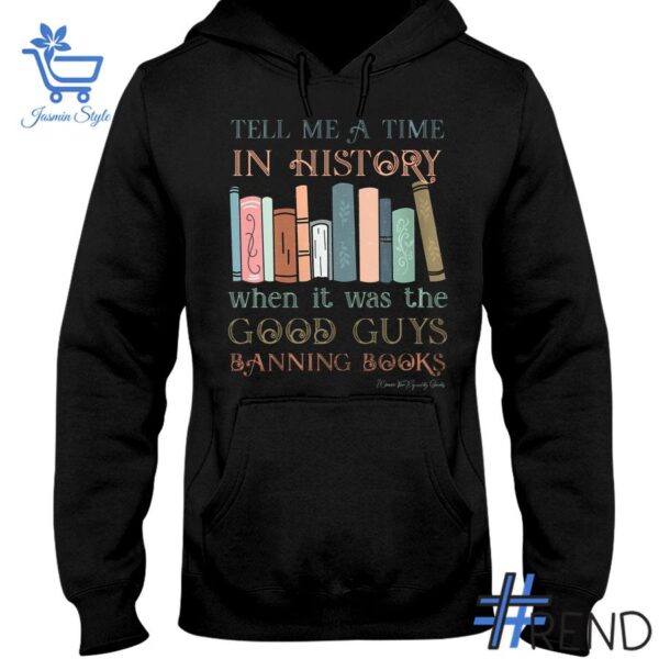 Tell Me A Time In History When It Was The Good Guys Banning Books SHirt design displayed on high-quality clothing fabric
