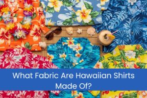 What Fabric Are Hawaiian Shirts Made Of