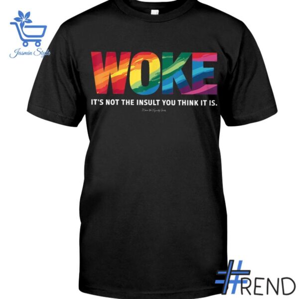 Trendy Woke It's Not The Insult You Think It Is Shirt featuring bold graphics and modern style