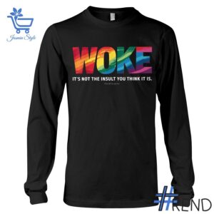 Trendy Woke It's Not The Insult You Think It Is Shirt featuring bold graphics and modern style