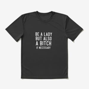 The Be a lady but also a bitch if necessary T Shirt delivers iconic streetwear energy.