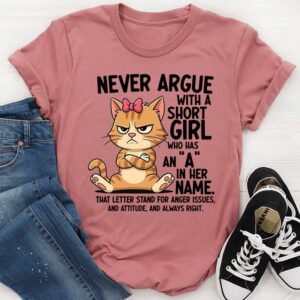 Premium Cat Never Argue With A Short Girl Who Has An A In Her Name T Shirt built for comfort and a modern lifestyle