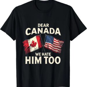 The Dear Canada We Hate Him Too T Shirt delivers iconic streetwear energy.