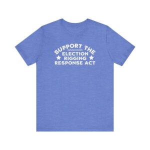 Bold and versatile Election Rigging Response Act Shirt for any occasion.