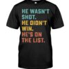 The HE WASN'T SHOT HE DIDN'T WIN HE'S ON THE LIST Shirt brings a timeless classic into today’s style
