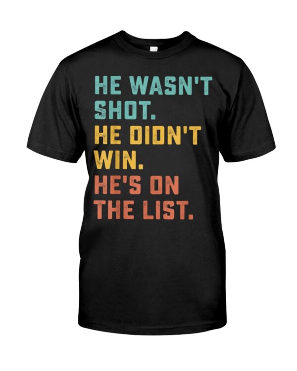 The HE WASN'T SHOT HE DIDN'T WIN HE'S ON THE LIST Shirt brings a timeless classic into today’s style