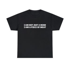 Bold and versatile I Am Not Just a Mind I Am a Piece of Meat Shirt for any occasion.