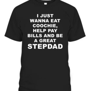 The I Just Wanna Eat Coochie Help Pay Bills And Be A Great STEPDAD Shirt brings street-ready confidence to everyday outfits.
