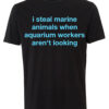 Stylish I Steal Marine Animals When Aquarium Workers Aren't Looking T Shirt designed for everyday wear and lasting comfort.