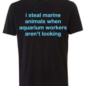Stylish I Steal Marine Animals When Aquarium Workers Aren't Looking T Shirt designed for everyday wear and lasting comfort.