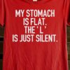 Bold and versatile My Stomach is Flat The L is just Silent Shirt for any occasion.