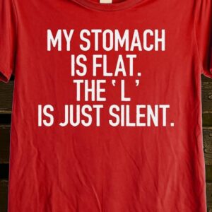 Bold and versatile My Stomach is Flat The L is just Silent Shirt for any occasion.