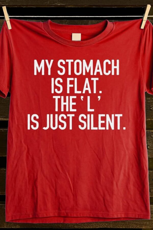 Bold and versatile My Stomach is Flat The L is just Silent Shirt for any occasion.
