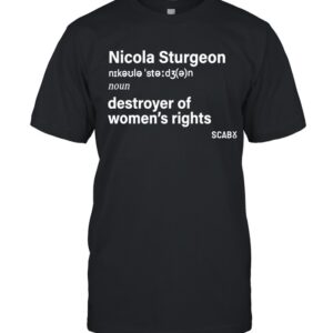 Nicola Sturgeon Of Destroying Women's Rights Shirt featuring a bold design for everyday confidence.