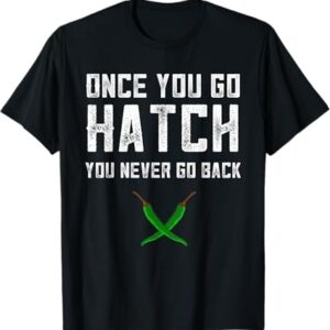 Bold and versatile Once You Go Hatch You Never Go Back Hot Peppers T Shirt for any occasion.