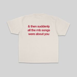 The Then all rnb songs were about you Shirt brings a timeless classic into today’s style