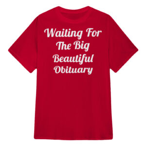 Waiting for the Big Beautiful Obituary designed with a clean aesthetic for everyday wear