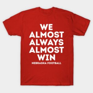 The We Almost Always Almost Win Nebraska Football T Shirt delivers iconic streetwear energy.