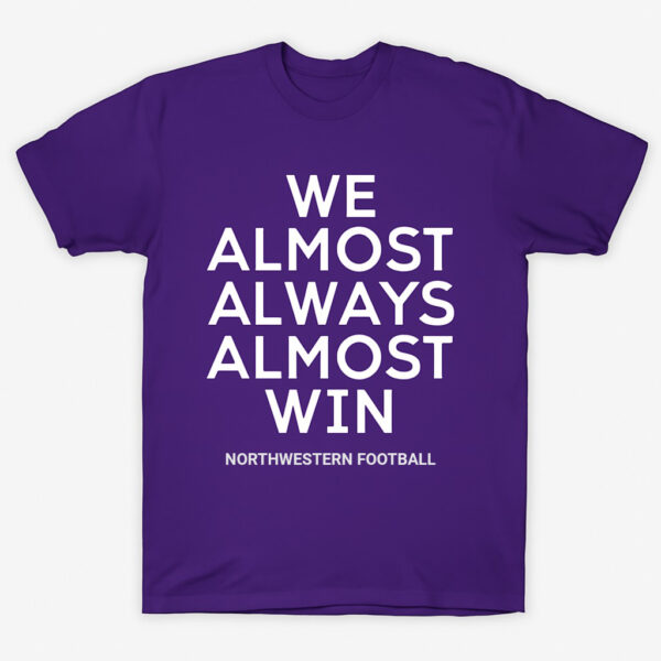 The We Almost Always Almost Win Northwestern football T Shirt brings a timeless classic into today’s style
