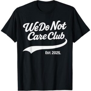 We Do Not Care Club shirt featuring a bold design for everyday confidence.