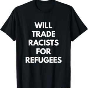 The Will Trade Racists For Refugees t shirt delivers iconic streetwear energy.