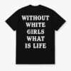 Without White Girl What Is Life Shirt featuring a bold design for everyday confidence.
