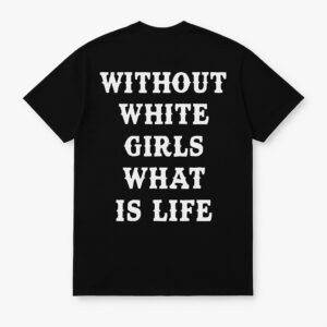 Without White Girl What Is Life Shirt featuring a bold design for everyday confidence.